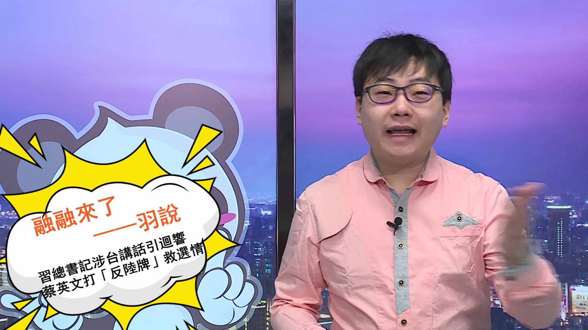 融融來了之“羽說”——習總書記涉臺講話引回響 蔡英文打“反陸牌”救選情圖片